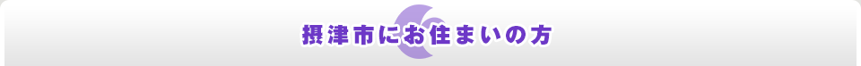 摂津市にお住まいの方